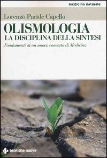 Olismologia. La disciplina della sintesi. Fondamenti di un nuovo concetto di Medicina