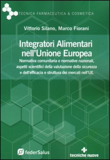 Integratori alimentari nell'Unione Europea. Normativa comunitaria e normative nazionali, aspetti scientifici della valutazione della sicurezza e dell'efficacia e struttura dei mercati nell'UE