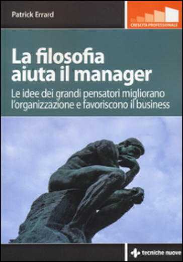 La filosofia aiuta il manager. Le idee dei grandi pensatori migliorano l'organizzazione e favoriscono il business