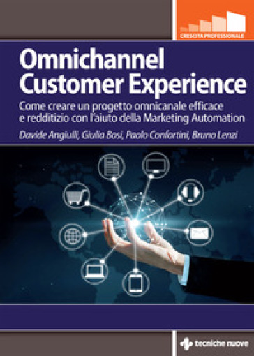 Omnichannel customer experience. Come creare un progetto omnicanale efficace e redditizio con l'aiuto della Marketing automation