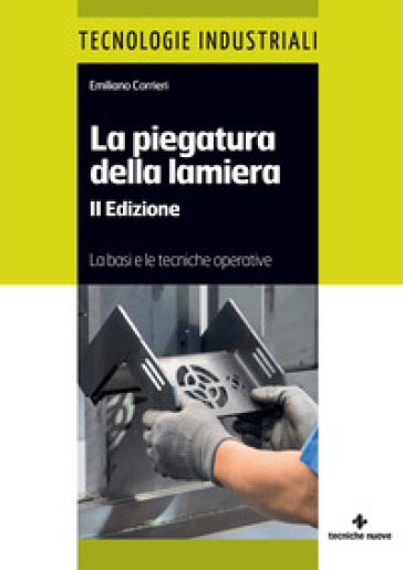 La piegatura della lamiera. Le basi e le tecniche operative