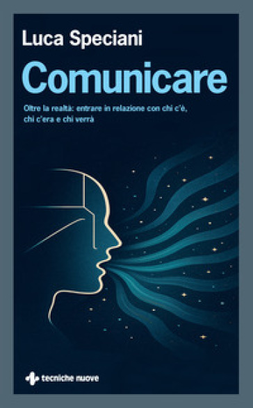 Comunicare. Oltre la realtà: entrare in relazione con chi c'è, chi c'era e chi verrà