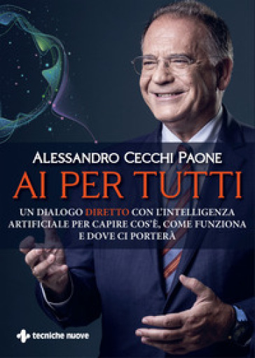 AI per tutti. Un dialogo diretto con l'intelligenza artificiale per capire cos'è, come funziona e dove ci porterà