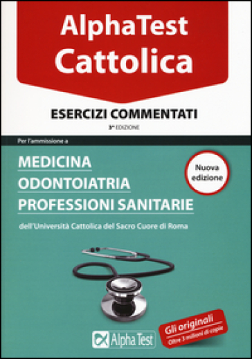 I test per la Cattolica. Medicina, odontoiatria, professioni sanitarie. Esercizi commentati