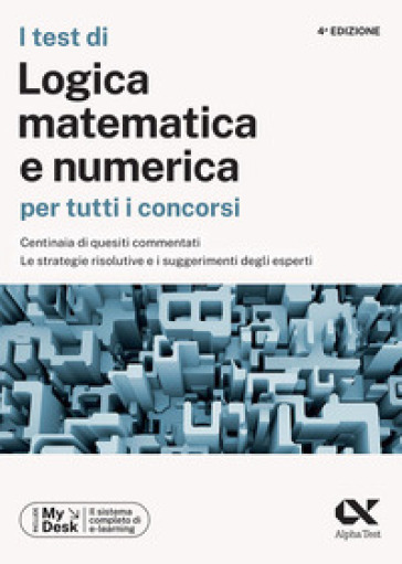 I test di logica matematica per tutti i concorsi. Centinaia di quesiti commentati, le strategie risolutive e i suggerimenti degli esperti. Ediz. MyDesk. Con Contenuto digitale per download e accesso online