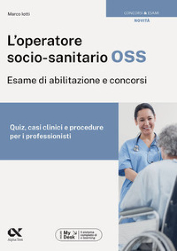 L'operatore socio-sanitario OSS. Esame di abilitazione e concorsi. Quiz, casi clinici e procedure per i professionisti. Ediz. MyDesk. Con Contenuto digitale per download e accesso online