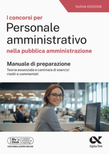 Alpha Test. Concorsi per personale amministrativo nella pubblica amministrazione. Manuale con quesiti risolti e simulatore online