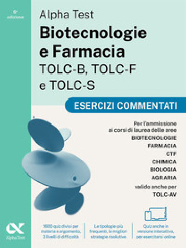 Alpha Test. Biotecnologie e Farmacia TOLC-B, TOLC-F e TOLC-S 2026-2027. Esercizi commentati. Per test di ammissione universitari, anche per TOLC-AV. Con simulatore online