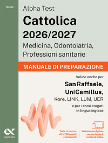 Alpha Test. Cattolica 2026-2027. Medicina, odontoiatria, professioni sanitarie. Manuale di preparazione. Ideale anche per i test di San Raffaele e UniCamillus. Con piattaforma digitale