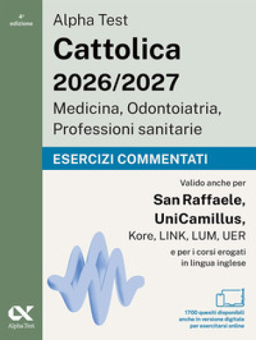 Alpha Test. Cattolica 2026-2027. Medicina, odontoiatria, professioni sanitarie. Esercizi commentati. Ideale anche per i test di San Raffaele e UniCamillus. Con simulatore online