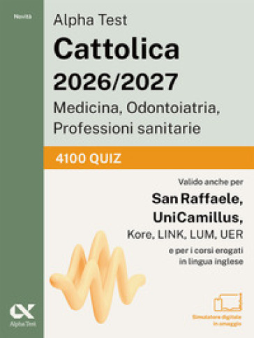 Alpha Test. Cattolica 2026-2027. Medicina, odontoiatria, professioni sanitarie. 4100 quiz. Ideale anche per i test di San Raffaele e UniCamillus. Con simulatore online