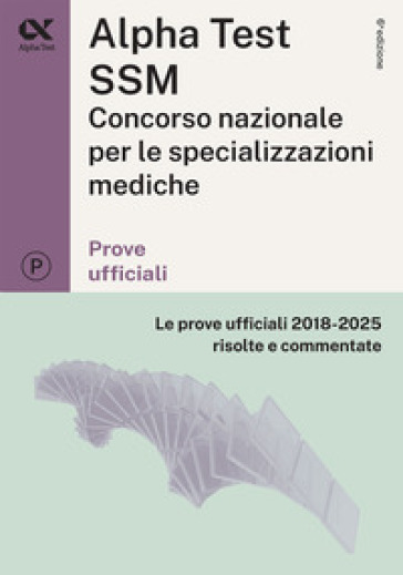 Alpha Test SSM. Le prove ufficiali 2018-2025 risolte e commentate. Edizione 2026-2027. Per concorso Scuole di specializzazione in Medicina. Con commenti chiarificatori
