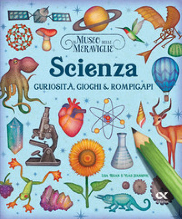 Il museo delle meraviglie. Scienza. Curiosità, giochi e rompicapi. Ediz. illustrata