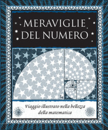 Meraviglie del numero. Viaggio illustrato nella bellezza della matematica. Ediz. illustrata