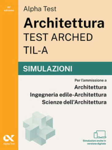 Alpha Test Architettura ARCHED, TIL-A 2026-2027. Simulazioni. Per test di ammissione universitari. Tutte le prove in versione digitale