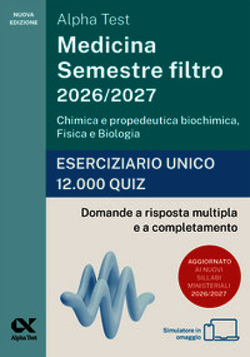 Alpha Test Medicina. Semestre filtro 2026-2027. Chimica e propedeutica biochimica, fisica e biologia. Eserciziario unico 12.000 quiz. Con simulatore online