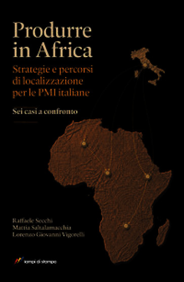 Produrre in Africa. Strategie e percorsi di localizzazione per le PMI italiane. Sei casi a confronto