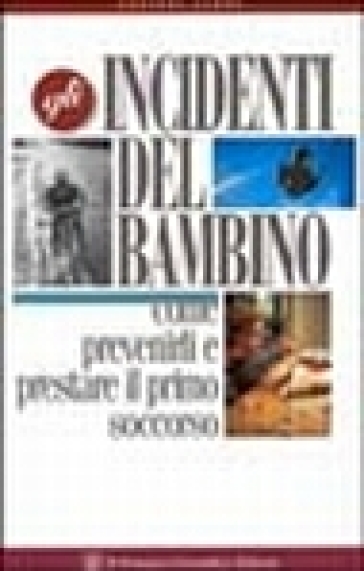 Gli incidenti del bambino. Come prevenirli e prestare il primo soccorso