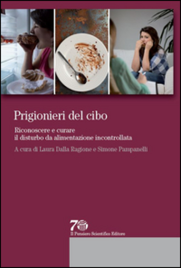 Prigionieri del cibo. Riconoscere e curare il disturbo da alimentazione incontrollata