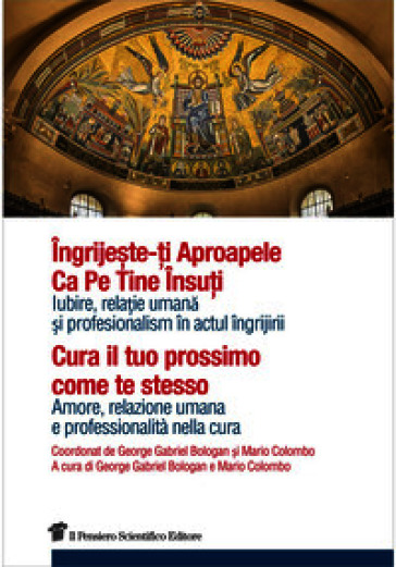 Cura il tuo prossimo come te stesso. Amore, relazione umana e professionalità nella cura. Ediz. italiana e rumena