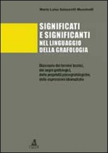 Significati E Significanti Nel Linguaggio Della Grafologia. Dizionario Dei Termini Tecnici, Dei Segni Grafologici, Delle Proprietà Psicografologiche...