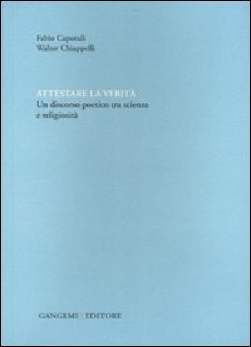 Attestare la verità. Un discorso poetico tra scienza e religiosità. Ediz. illustrata
