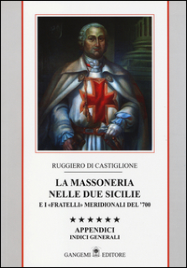 La massoneria nelle due Sicilie e i «fratelli» meridionali del '700. Appendici. Indici generali. Vol. 6: Indici gnerali