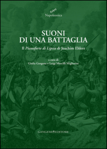 Suoni di una battaglia. Il «Pianoforte di Lipsia» di Joachim Ehlers. Ediz. illustrata