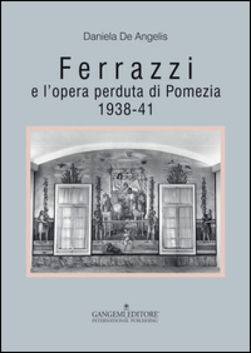 Ferrazzi e l'opera perduta di Pomezia. 1938-41. Ediz. illustrata