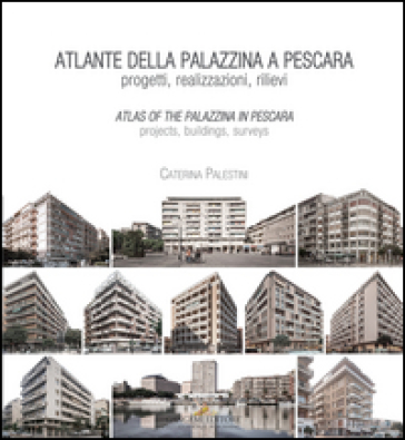 Atlante della palazzina a Pescara. Progetti, realizzazioni, rilievi-Atlas of the palazzina a Pescara. Projects, buildings, surveys. Ediz. bilingue