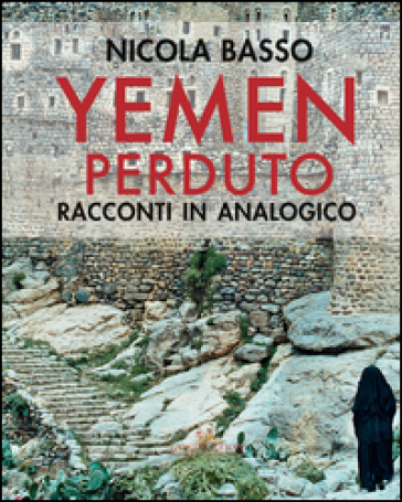 Yemen perduto. Racconti in analogico. Ediz. a colori