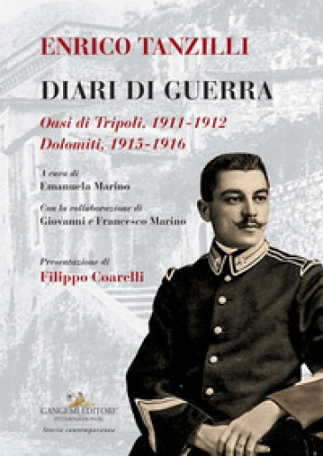 Enrico Tanzilli. Diari Di Guerra. Oasi Di Tripoli 1911-1912. Dolomiti 1915-1916