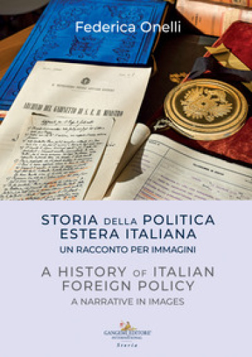 Storia della politica estera italiana. Un racconto per immagini-A history of italian foreign policy. A narrative in images