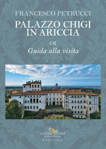 Palazzo Chigi in Ariccia. Guida alla visita