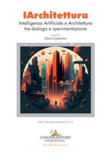 Iarchitettura. Intelligenza Artificiale E Architettura Tra Dialogo E Sperimentazione