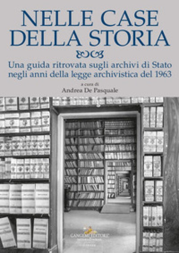 Nelle Case Della Storia. Una Guida Ritrovata Sugli Archivi Di Stato Negli Anni Della Legge Archivistica Del 1963