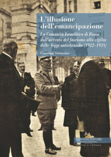 L'illusione dell'emancipazione La Comunità Israelitica di Roma dall'avvento del fascismo alla vigilia delle leggi antiebraiche (1922-1938)