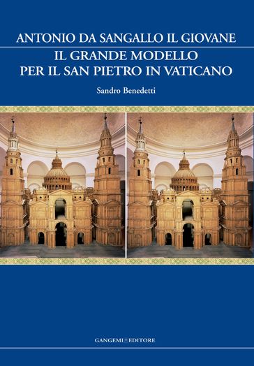 Antonio da Sangallo il Giovane. Il grande modello per il San Pietro in Vaticano