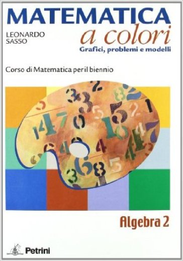 Matematica a colori. Algebra. Grafici, problemi e modelli. Per le Scuole superiori. Con espansione online. Vol. 2