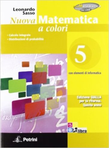 Nuova matematica a colori. Ediz. gialla. Per le Scuole superiori. Con CD-ROM. Con espansione online. Vol. 5: Calcolo integrale-Distribuzioni di probabilità-0