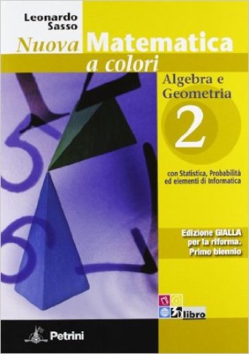 Nuova matematica a colori. Ediz. gialla. Per le Scuole superiori. Con CD-ROM. Con espansione online. Vol. 2: Algebra e geometria con statistica, probabilità ed elementi di informatica-0
