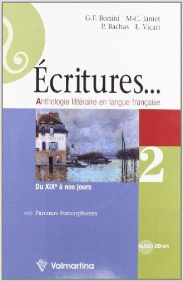 Ecritures. Anthologie litteraire en langue française. Per le Scuole superiori. Con espansione online. Vol. 2: Du XIX a nos jours
