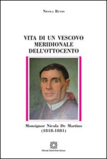 Vita di un vescovo meridionale dell'Ottocento monsignor Nicola De Martino (1818-1881)