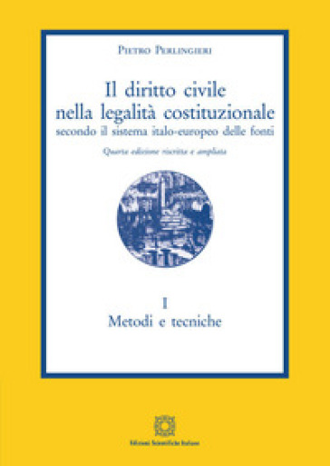 Il diritto civile nella legalità costituzionale secondo il sistema italo-europeo delle fonti. Vol. 1: Metodi e tecniche