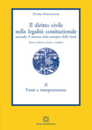 Il diritto civile nella legalità costituzionale secondo il sistema italo-europeo delle fonti. Vol. 2: Fonti e interpretazione