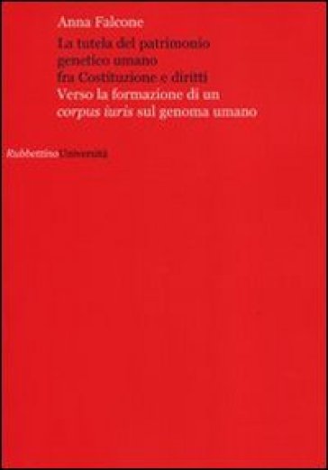 La tutela del patrimonio genetico umano fra Costituzione e diritti. Verso la formazione di un «corpus iuris» sul genoma umano