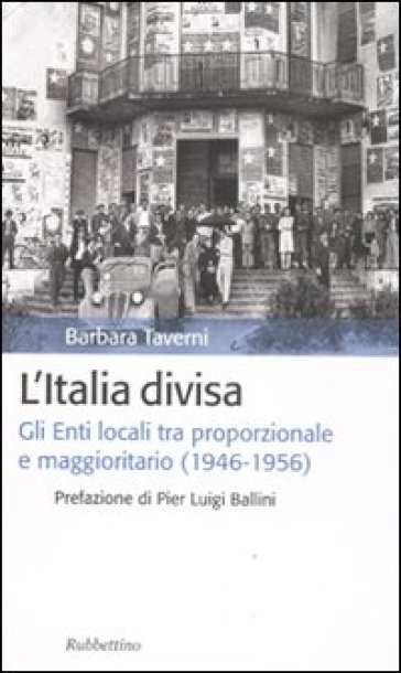 L'italia Divisa. Gli Enti Locali Tra Proporzionale E Maggioritario (1946-1956)