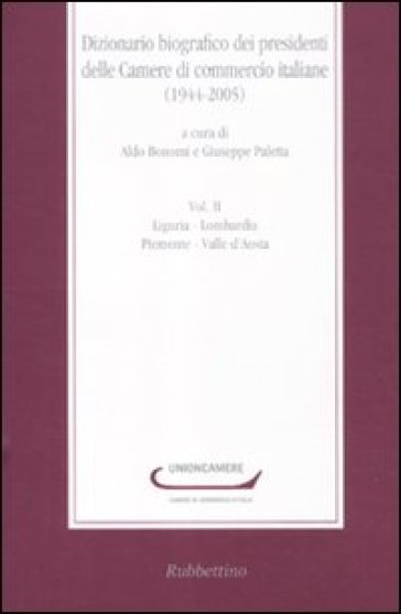 Dizionario biografico dei presidenti delle Camere di commercio italiane (1944-2005). Vol. 2: Liguria-Lombardia-Piemonte-Valle d'Aosta