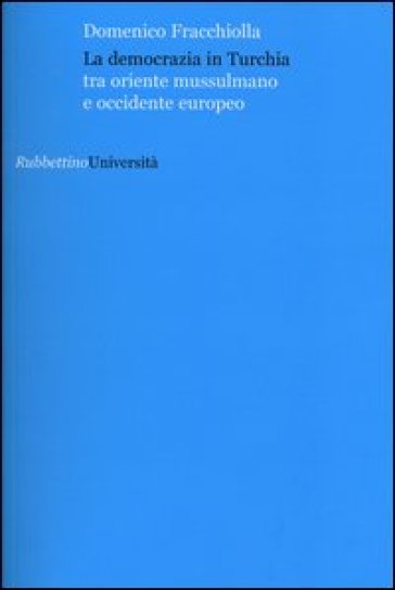 La democrazia in Turchia. Tra oriente musulmano e occidente europeo