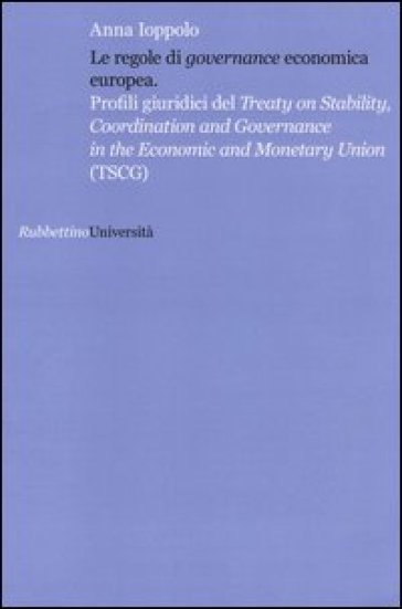 Le regole di «governance» economica europea. Profili giuridici del Treaty on Stability, Coordination and Governance in the Economic and Monetary Union (TSCG)